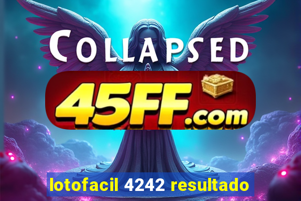 lotofacil 4242 resultado